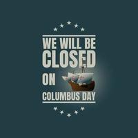 Columbus Day Background Design. We will be Closed on Columbus Day. vector