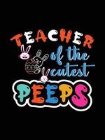 Teacher of the cutest peeps Happy Easter Day Typography lettering T-shirt Design vector