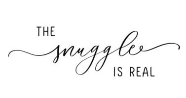 The Snuggle is real. Lovely lettering Quote for Printing, Wall Decor or Interior, Card, Shirt, Cushion, etc. vector