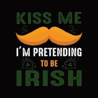 Kiss Me I am Pretending To Be Irish. Funny Patricks day theme design. Patricks day gifts for women, men, kids, boys, girls. vector