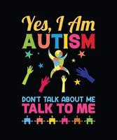 Yes, I am Autism. Do not talk about me, talk to me vector