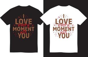 Valentine day t-shirt design. i love every moment with you vector