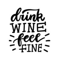 Drink Wine Feel Fine - hand written lettering phrase. Black on white isolated funny quote. Overlay vector typographic illustration.