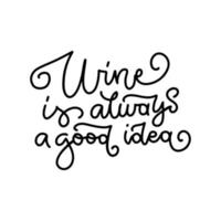 Lettering quote with swirl design element. Inspirational calligraphy - Wine is always a good idea. Linear Black on white isolated vector backgound.