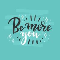 Be more you - card or banner hand drawn lettering. Motivational and Inspirational quote for Mental Health Day. Design for print, poster, invitation, t-shirt, badges. Vector brush illustration