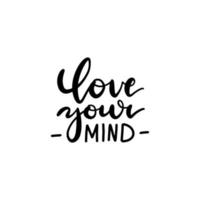 Love your mind - hand drawn lettering about mental health. Vector brush calligraphy isolatrd on white