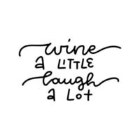 Wine a little, laugh a lot - Inspirational lettering quote about wine. Black linear calligraphy isolated on white background. Typography hand written vector poster.