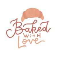 Baked with love - lettering text with flat cartoon vector illustration of Croissant. Tasty isolated poster concept.