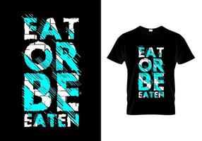 Eat Or Be Eaten Typography T Shirt Design Vector