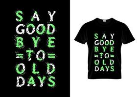 Say Goodbye To Old Days Typography T Shirt Design Vector