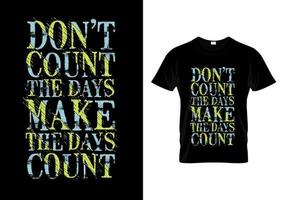 Don't Count The Days Make The Days Count Typography Quotes T Shirt Design vector