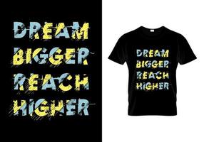 Dream Bigger Reach Higher Typography Quotes T Shirt Design vector