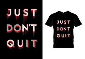 Just Don't Quit Typography T Shirt Design Vector