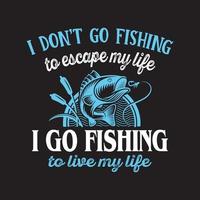 No voy a pescar para escapar de mi vida, voy a pescar para vivir mi vida. diseño de camisetas de pesca. vector
