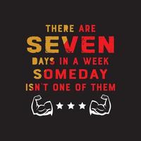 Fitness t shirt - there are seven days in a week somedays isn't  one of them. vector