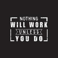 Fitness typography t shirt design. Nothing will work unless you do. Motivational gym shirt. vector