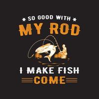 Fishing T shirt Design Vector - So Good With My Rod I Make Fish Come.
