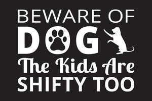 Beware of dogs the kids are  shifty too t shirt. vector