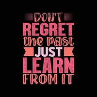 don't regret the past just learn from it typography t-shirt design vector