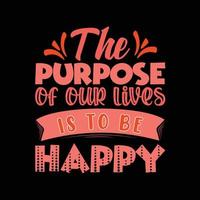 the purpose of our lives is to be happy colorful lettering quote for t-shirt design vector