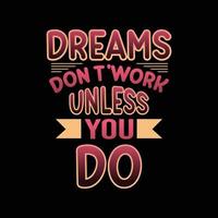 dreams don't work unless you do typography t-shirt design vector