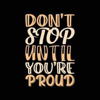 don't stop until you're proud lettering quote for t-shirt design vector