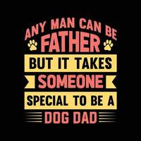 any man can be father but it takes someone special to be a dog dad typography t-shirt design vector