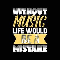 without music life would be a mistake typography t-shirt design vector