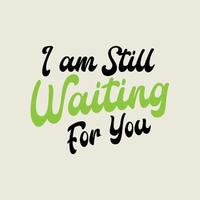 I am still waiting for you Lettering motivational quotes background design vector