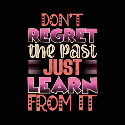 don't regret the past just learn from it typography t-shirt design