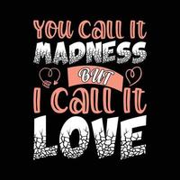 you call it madness but i call it love t-shirt design vector