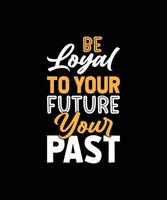 be loyal to your future your past lettering quote vector