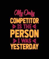 my only competitor is the person i was yesterday typography t-shirt design vector