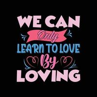 we can only learn to love by loving typography t-shirt design vector