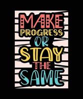 make progress or stay the same typography t-shirt design vector