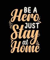 be a hero just stay at home typography t-shirt design vector