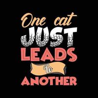 one cat just leads to another lettering t-shirt design vector