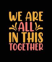 we are all in this together typography t-shirt design vector