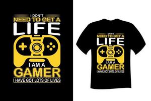 I Dont Need to Get a Life I am a Gamer I have got Lots of Lives T Shirt vector