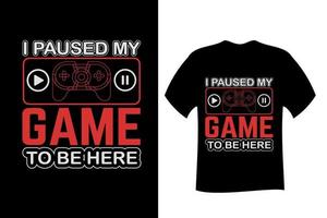 I Paused my Game to be here T Shirt vector