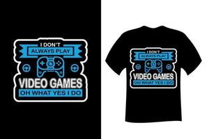 I Dont Always Play Video Games Oh what yes I do T Shirt vector