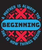 A mother is always the beginning. She is how things begin vector