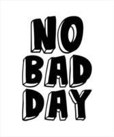 no bad day typography t-shirt design vector