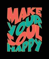 MAKE YOUR SOUL HAPPY TYPOGRAPHY T-SHIRT DESING vector