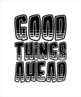GOOD THINGS AHEAD TYPOGRAPHY T-SHIRT DESIGN vector