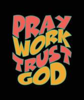 PRAY WORK TRUST GOD TYPOGRAPHY T-SHIRT DESIGN vector