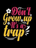 DON'T GROW UP IT'S A TRAP Typography T-shirt Design vector