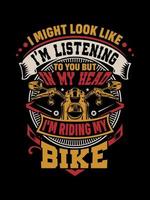 I MIGHT LOOK LIKE I'M LISTENING TO YOU BUT IN MY HEAD I'M RIDING MY BIKE T-shirt Design vector