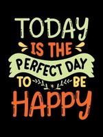 TODAY IS THE PERFECT DAY TO BE HAPPY Typography T-shirt Design vector