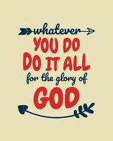 Whatever you do, do it all for the glory of GOD. Typography quotes. Bible verse.  Motivational words. Christian poster. vector